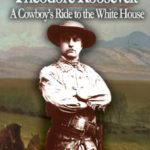 Theodore Roosevelt: A Cowboy’s Ride to the White House