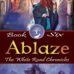 Ablaze: Book Six (The White Road Chronicles 6)