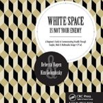White Space Is Not Your Enemy: A Beginner’s Guide to Communicating Visually Through Graphic, Web &  Multimedia Design
