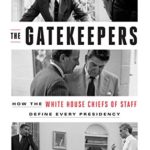 The Gatekeepers: How the White House Chiefs of Staff Define Every Presidency