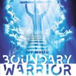 Boundary Warrior: How to Practice Solid Relationship Boundaries to Maximize Your Personal Freedom and Stay in Agreement with God