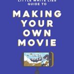 The Little White Lies Guide to Making Your Own Movie: In 39 Steps