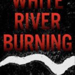White River Burning: A Dave Gurney Novel: Book 6