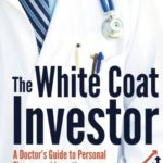 The White Coat Investor: A Doctor’s Guide To Personal Finance And Investing