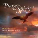 Praise the Spirit: Sacred Music of David Ashley White