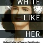 White Like Her: My Family’s Story of Race and Racial Passing