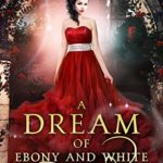 A Dream of Ebony and White: A Retelling of Snow White (Beyond the Four Kingdoms Book 4)