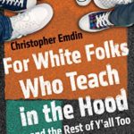 For White Folks Who Teach in the Hood… and the Rest of Y’all Too: Reality Pedagogy and Urban Education (Race, Education, and Democracy)