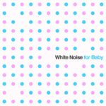 White Noise for Baby: Soothing Sounds for Newborn Babies to Aid Sleep
