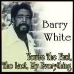 Barry White – You’re The First, The Last, My Everything