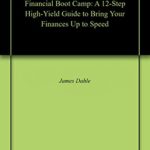 The White Coat Investor’s Financial Boot Camp: A 12-Step High-Yield Guide to Bring Your Finances Up to Speed
