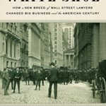 White Shoe: How a New Breed of Wall Street Lawyers Changed Big Business and the American Century