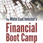 The White Coat Investor’s Financial Boot Camp: A 12-Step High-Yield Guide to Bring Your Finances Up to Speed