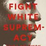 How We Fight White Supremacy: A Field Guide to Black Resistance