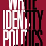 White Identity Politics (Cambridge Studies in Public Opinion and Political Psychology)