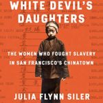 The White Devil’s Daughters: The Women Who Fought Slavery in San Francisco’s Chinatown