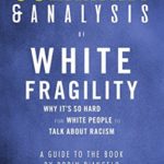 Summary & Analysis of White Fragility: Why It’s So Hard for White People to Talk About Racism | A Guide to the Book by Robin DiAngelo