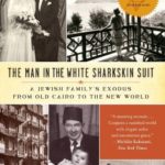 The Man in the White Sharkskin Suit: A Jewish Family’s Exodus from Old Cairo to the New World (P.S.)