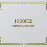 I Pooped Bathroom Guest Book: Classy Bathroom Guestbook and Housewarming White Elephant Gag Gift 8.25 x 6″ Size 100 pages