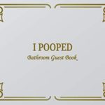 I Pooped Bathroom Guest Book: Classy Bathroom Guestbook and Housewarming White Elephant Gag Gift 8.25 x 6″ Size 100 pages