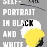 Self-Portrait in Black and White: Unlearning Race