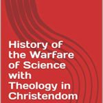 History of the Warfare of Science with Theology in Christendom