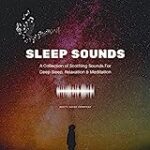 Sleep Sounds: A Collection of Soothing Sounds for Deep Sleep, Relaxation & Meditation