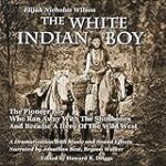 The White Indian Boy: The Pioneer Boy Who Ran Away with the Shoshones and Became a Hero in the Wild West
