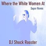 Where the White Women At (Super Remix)